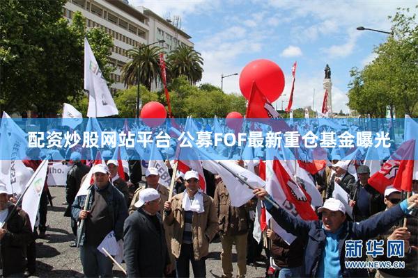 配资炒股网站平台 公募FOF最新重仓基金曝光