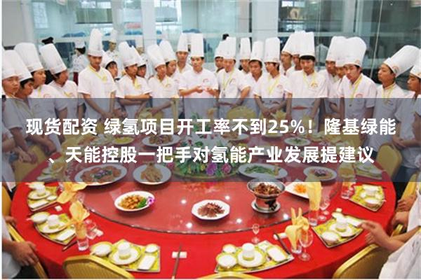 现货配资 绿氢项目开工率不到25%！隆基绿能、天能控股一把手对氢能产业发展提建议