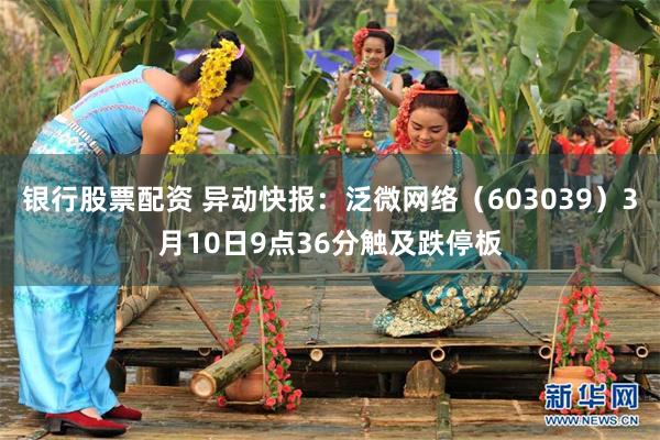 银行股票配资 异动快报：泛微网络（603039）3月10日9