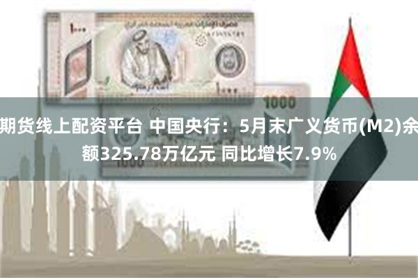 期货线上配资平台 中国央行：5月末广义货币(M2)余额325