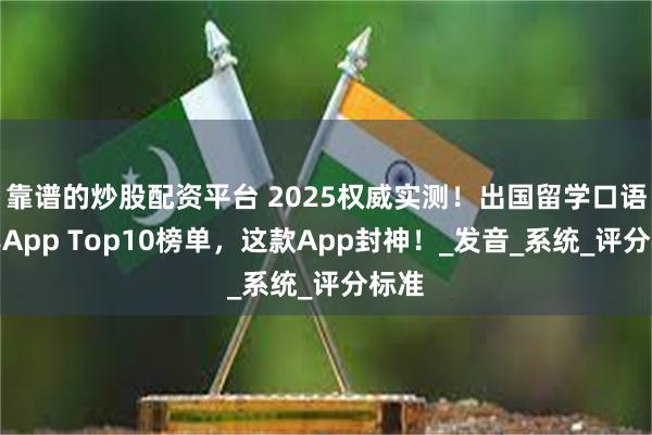 靠谱的炒股配资平台 2025权威实测！出国留学口语工具App